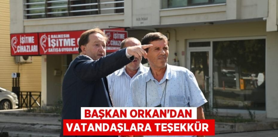 BAŞKAN ORKAN’DAN VATANDAŞLARA TEŞEKKÜR