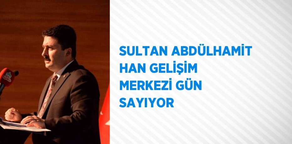 SULTAN ABDÜLHAMİT HAN GELİŞİM MERKEZİ GÜN SAYIYOR