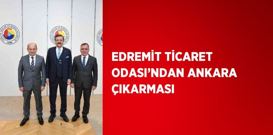 EDREMİT TİCARET ODASI’NDAN ANKARA ÇIKARMASI