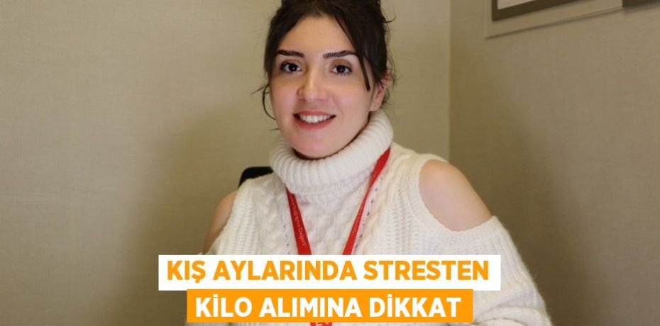 Kış aylarında stresten kilo alımına dikkat