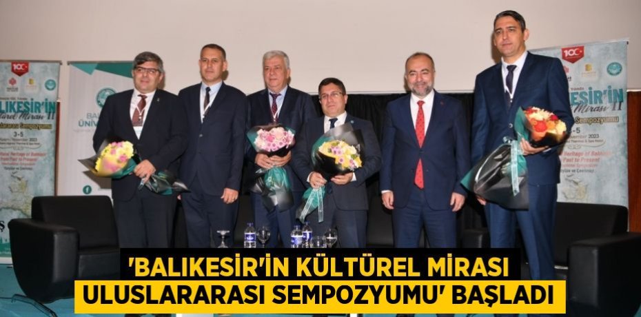 ‘Balıkesir’in Kültürel Mirası Uluslararası Sempozyumu’ başladı