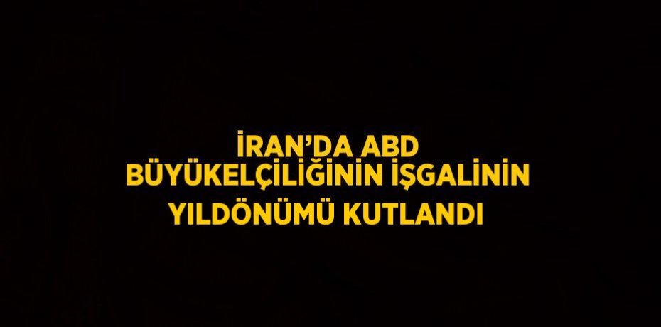 İRAN’DA ABD BÜYÜKELÇİLİĞİNİN İŞGALİNİN YILDÖNÜMÜ KUTLANDI