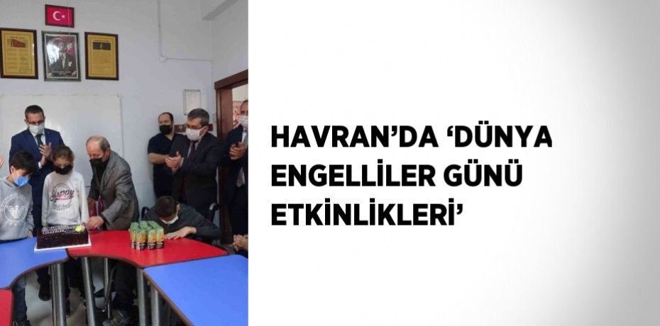 HAVRAN’DA ‘DÜNYA ENGELLİLER GÜNÜ ETKİNLİKLERİ’