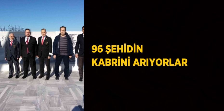 96 ŞEHİDİN KABRİNİ ARIYORLAR