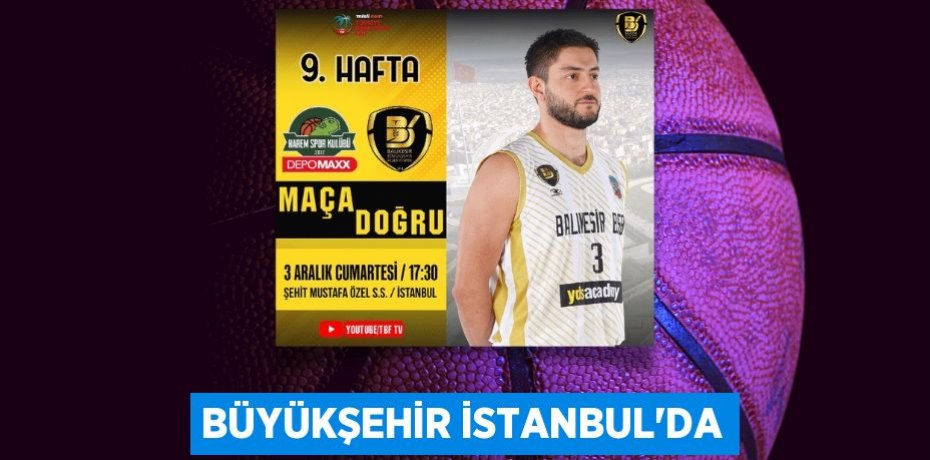 BÜYÜKŞEHİR İSTANBUL’DA