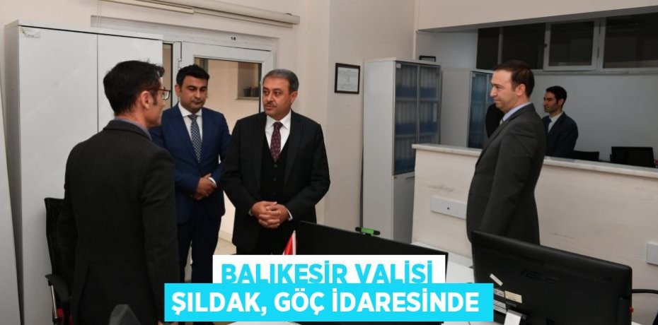 BALIKESİR VALİSİ ŞILDAK, GÖÇ İDARESİNDE