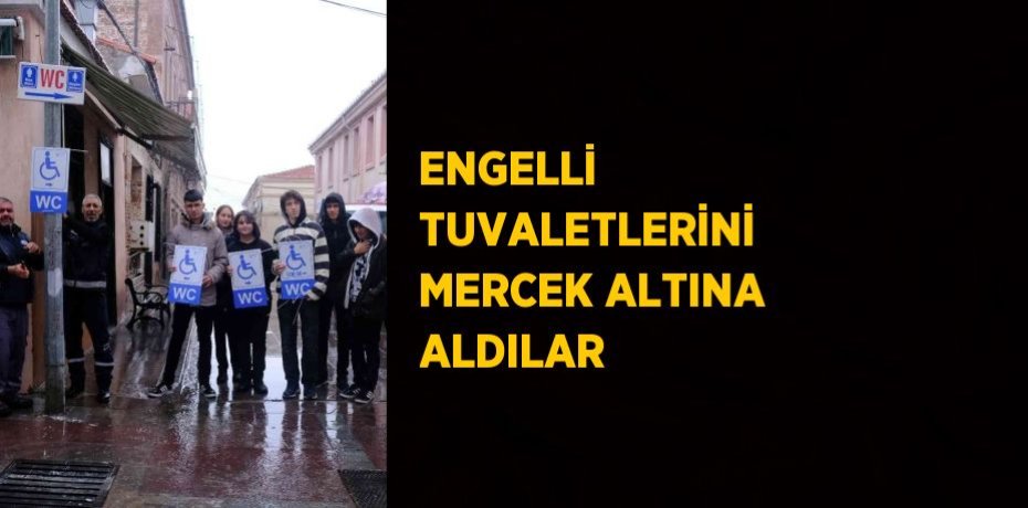 ENGELLİ TUVALETLERİNİ MERCEK ALTINA ALDILAR