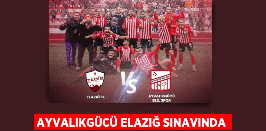 AYVALIKGÜCÜ ELAZIĞ SINAVINDA