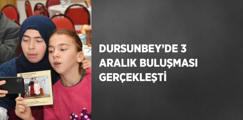 DURSUNBEY’DE 3 ARALIK BULUŞMASI GERÇEKLEŞTİ