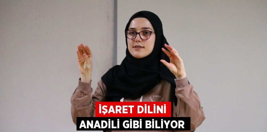 İşaret dilini anadili gibi biliyor