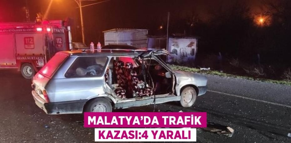MALATYA’DA TRAFİK KAZASI:4 YARALI