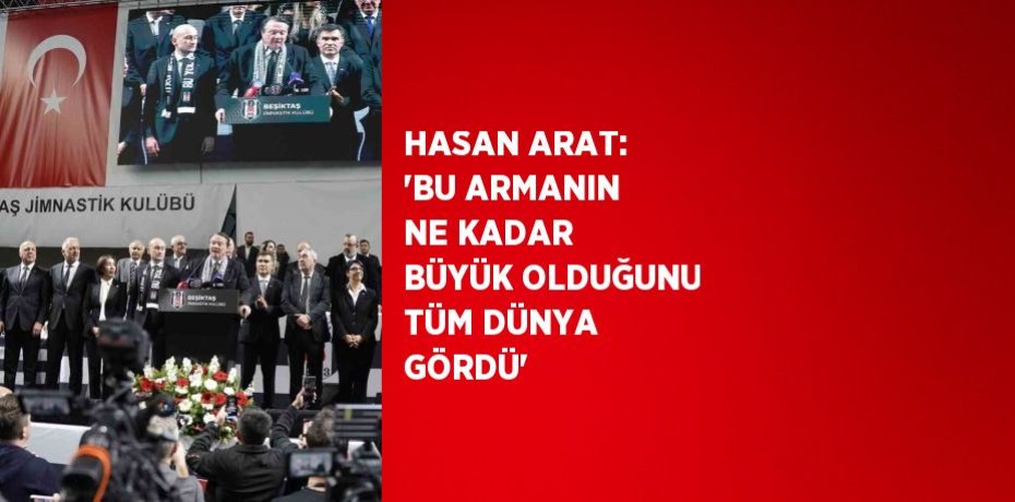 HASAN ARAT: 'BU ARMANIN NE KADAR BÜYÜK OLDUĞUNU TÜM DÜNYA GÖRDÜ'