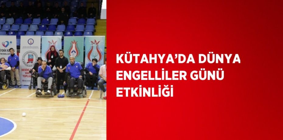 KÜTAHYA’DA DÜNYA ENGELLİLER GÜNÜ ETKİNLİĞİ