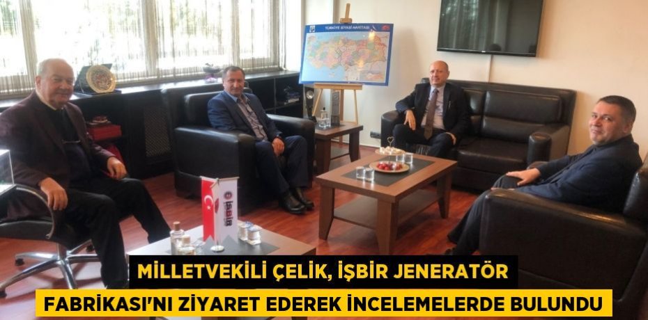 MİLLETVEKİLİ ÇELİK, İŞBİR JENERATÖR FABRİKASI’NI ZİYARET EDEREK İNCELEMELERDE BULUNDU