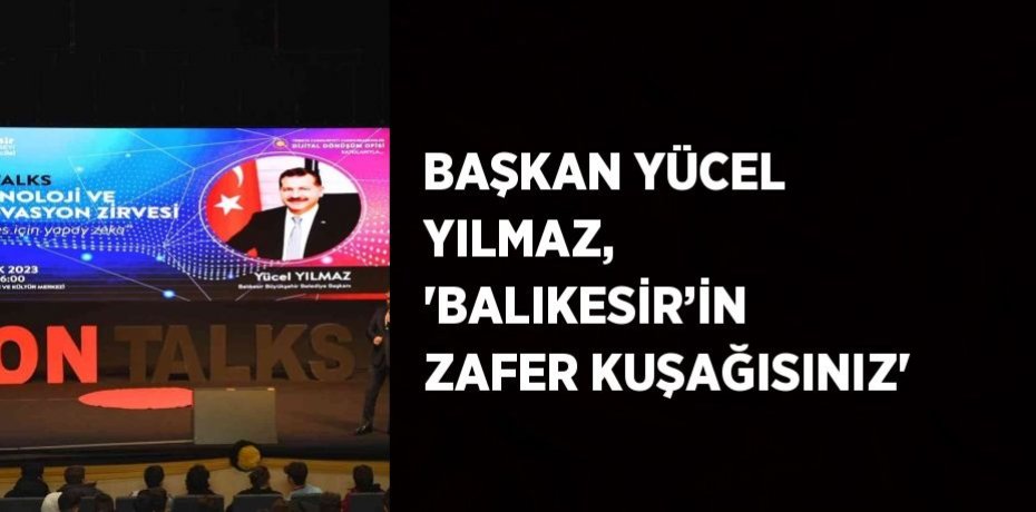 BAŞKAN YÜCEL YILMAZ, 'BALIKESİR’İN ZAFER KUŞAĞISINIZ'