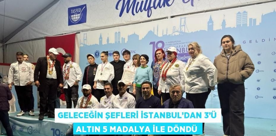 GELECEĞİN ŞEFLERİ İSTANBUL’DAN 3’Ü ALTIN 5 MADALYA İLE DÖNDÜ