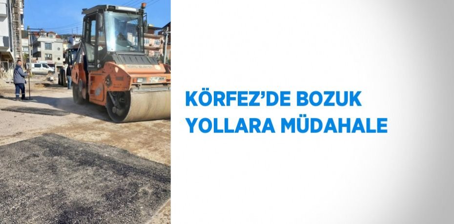 KÖRFEZ’DE BOZUK YOLLARA MÜDAHALE