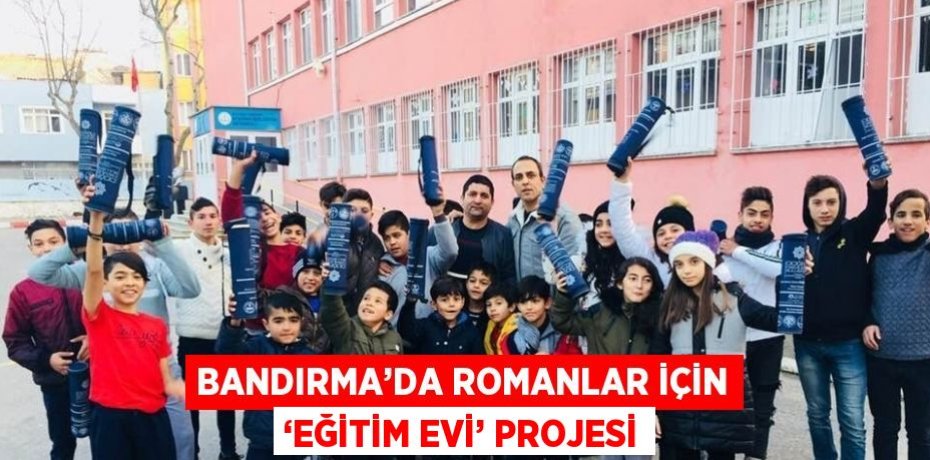 BANDIRMA’DA ROMANLAR İÇİN ‘EĞİTİM EVİ’ PROJESİ