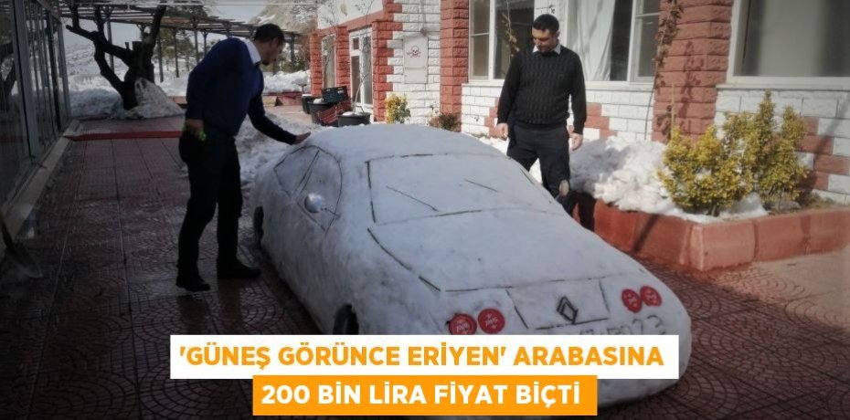 'Güneş görünce eriyen' arabasına 200 bin lira fiyat biçti