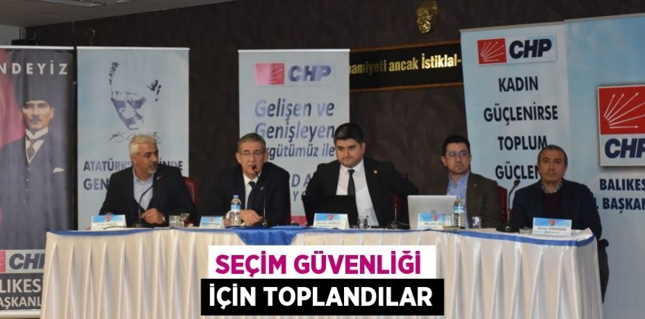 SEÇİM GÜVENLİĞİ İÇİN TOPLANDILAR