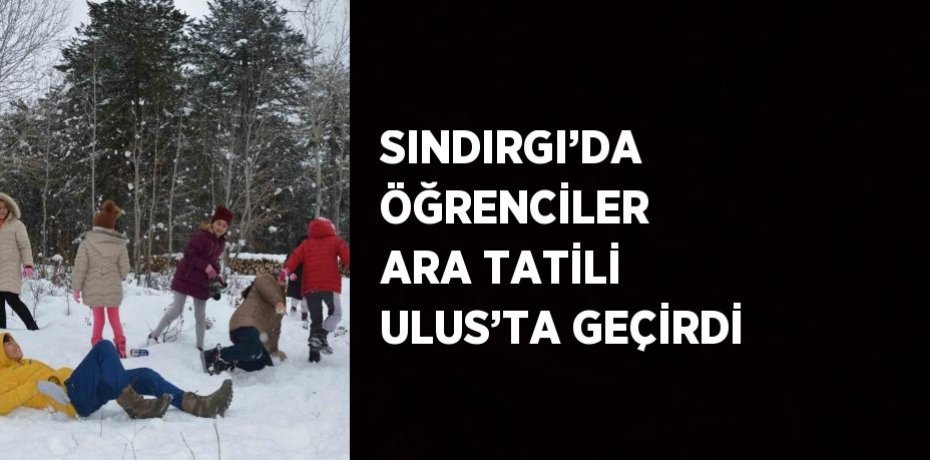 SINDIRGI’DA ÖĞRENCİLER ARA TATİLİ ULUS’TA GEÇİRDİ