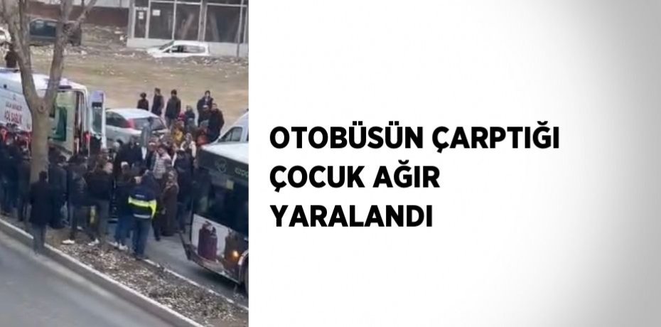 OTOBÜSÜN ÇARPTIĞI ÇOCUK AĞIR YARALANDI