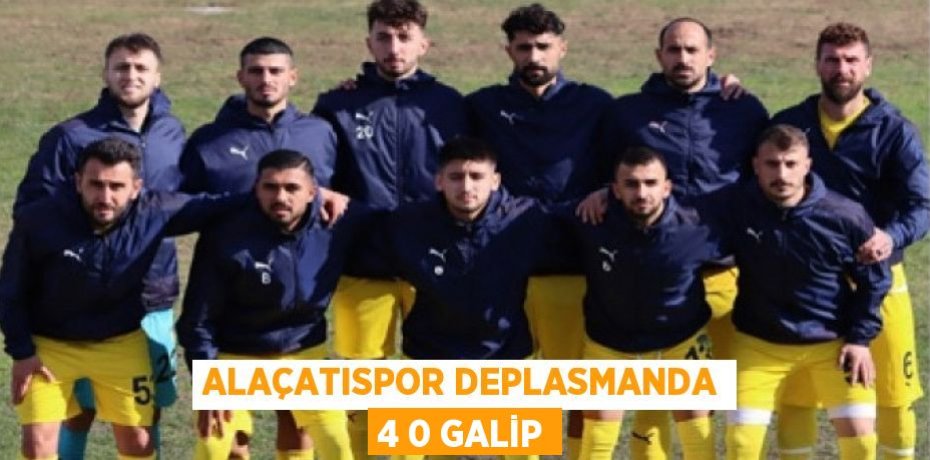 ALAÇATISPOR DEPLASMANDA 4 0 GALİP