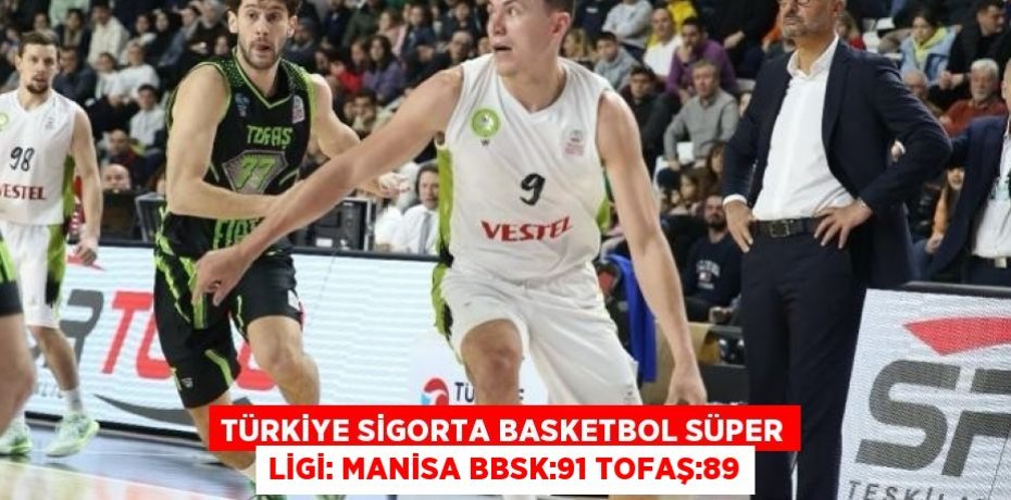 TÜRKİYE SİGORTA BASKETBOL SÜPER LİGİ: MANİSA BBSK:91 TOFAŞ:89