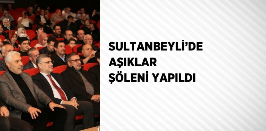 SULTANBEYLİ’DE AŞIKLAR ŞÖLENİ YAPILDI