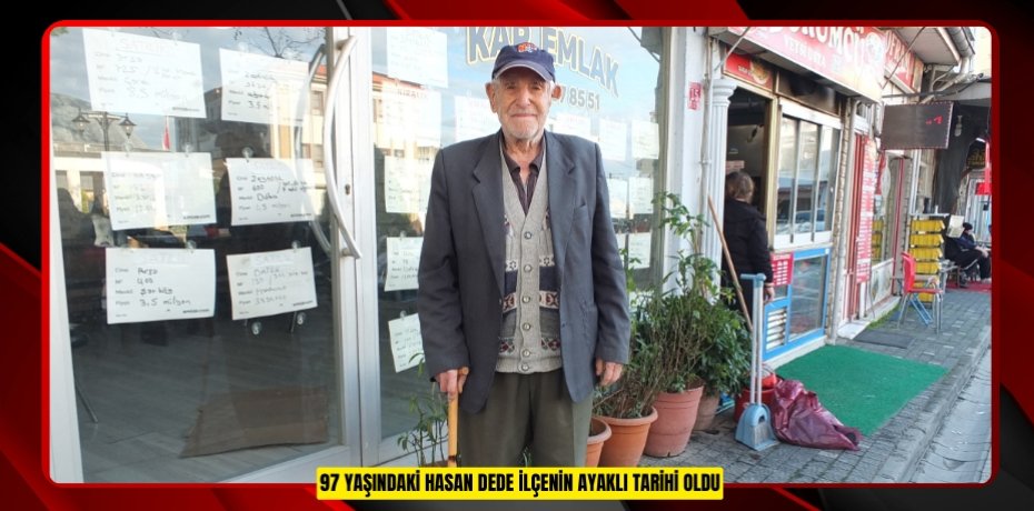 97 yaşındaki Hasan dede ilçenin ayaklı tarihi oldu