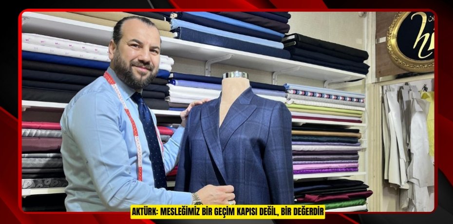 AKTÜRK: MESLEĞİMİZ BİR GEÇİM KAPISI DEĞİL, BİR DEĞERDİR