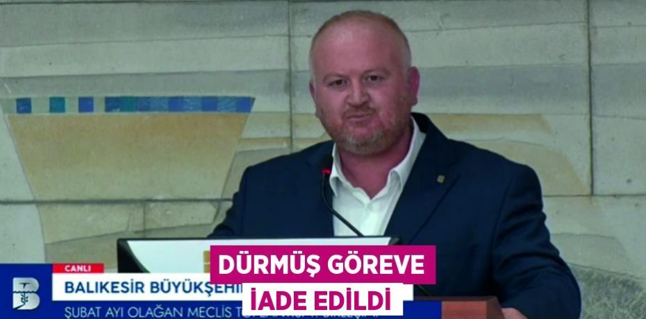 DÜRMÜŞ GÖREVE İADE EDİLDİ