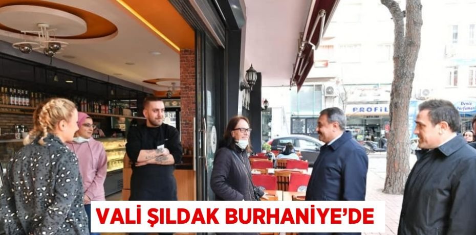 VALİ ŞILDAK BURHANİYE’DE