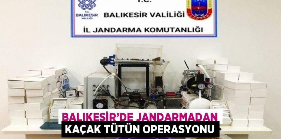 BALIKESİR’DE JANDARMADAN KAÇAK TÜTÜN OPERASYONU