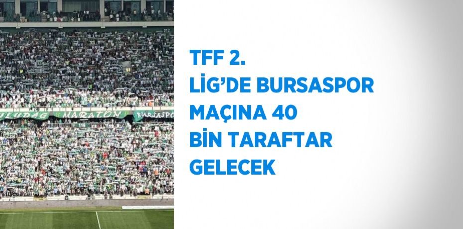TFF 2. LİG’DE BURSASPOR MAÇINA 40 BİN TARAFTAR GELECEK