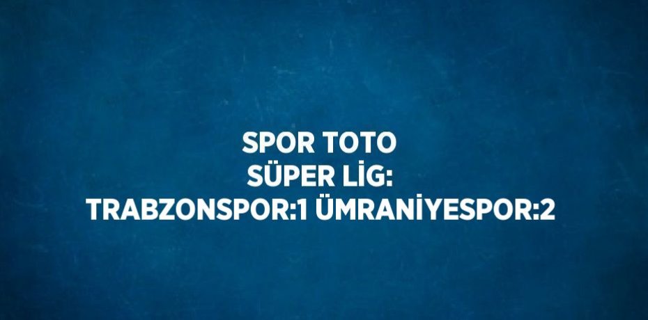 SPOR TOTO SÜPER LİG: TRABZONSPOR:1 ÜMRANİYESPOR:2