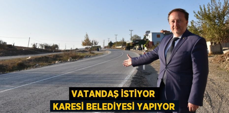 VATANDAŞ İSTİYOR KARESİ BELEDİYESİ YAPIYOR
