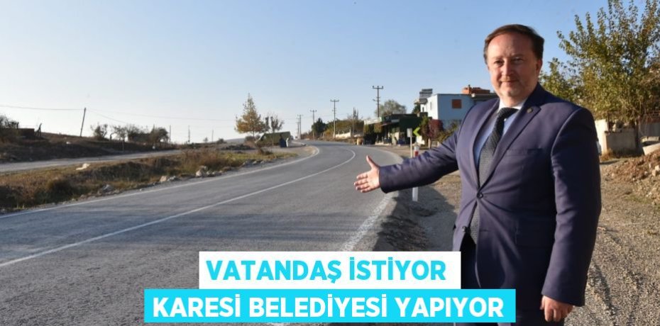 VATANDAŞ İSTİYOR KARESİ BELEDİYESİ YAPIYOR