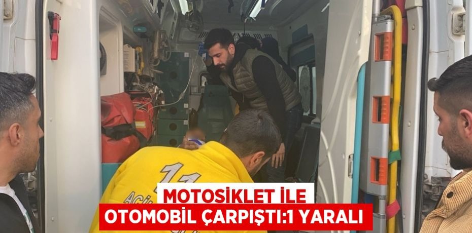 MOTOSİKLET İLE OTOMOBİL ÇARPIŞTI:1 YARALI