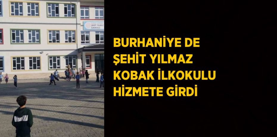 BURHANİYE DE ŞEHİT YILMAZ KOBAK İLKOKULU HİZMETE GİRDİ
