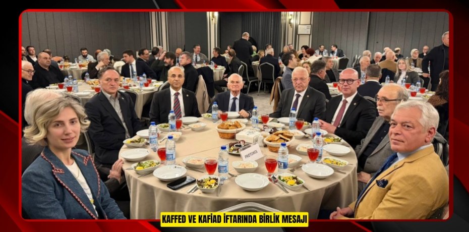 KAFFED VE KAFİAD İFTARINDA BİRLİK MESAJI