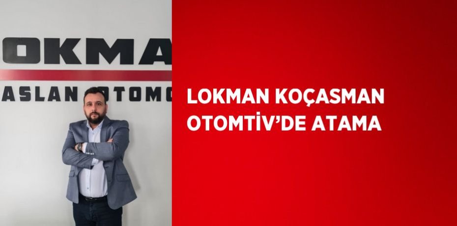 LOKMAN KOÇASMAN OTOMTİV’DE ATAMA