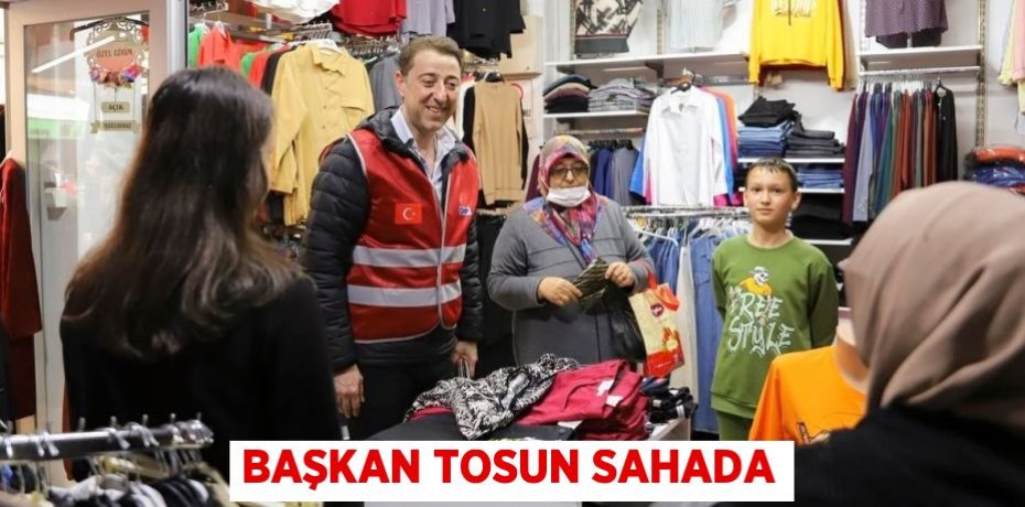 BAŞKAN TOSUN SAHADA