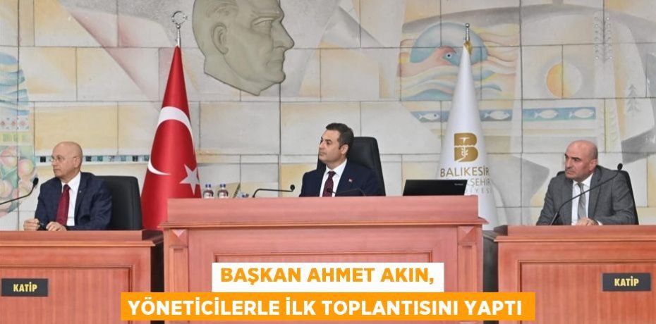 BAŞKAN AHMET AKIN, YÖNETİCİLERLE İLK TOPLANTISINI YAPTI