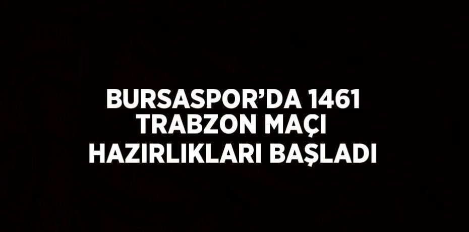 BURSASPOR’DA 1461 TRABZON MAÇI HAZIRLIKLARI BAŞLADI