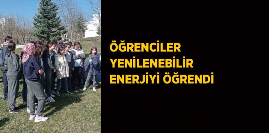 ÖĞRENCİLER YENİLENEBİLİR ENERJİYİ ÖĞRENDİ