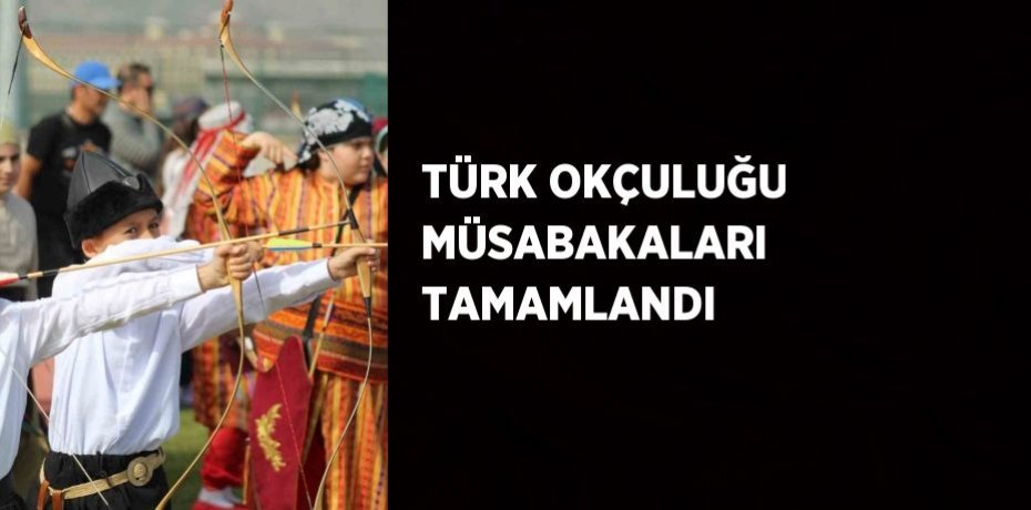 TÜRK OKÇULUĞU MÜSABAKALARI TAMAMLANDI