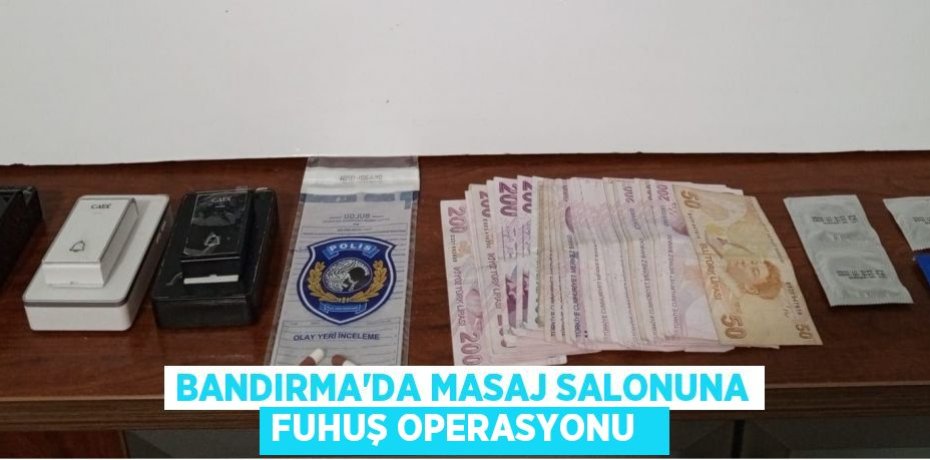 Bandırma'da masaj salonuna fuhuş operasyonu  