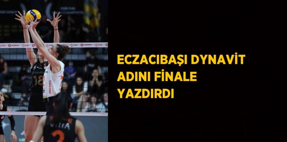ECZACIBAŞI DYNAVİT ADINI FİNALE YAZDIRDI
