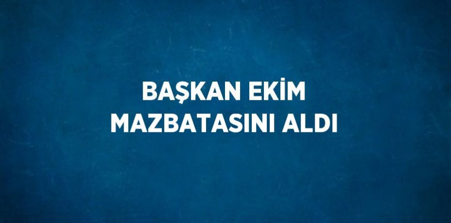BAŞKAN EKİM MAZBATASINI ALDI